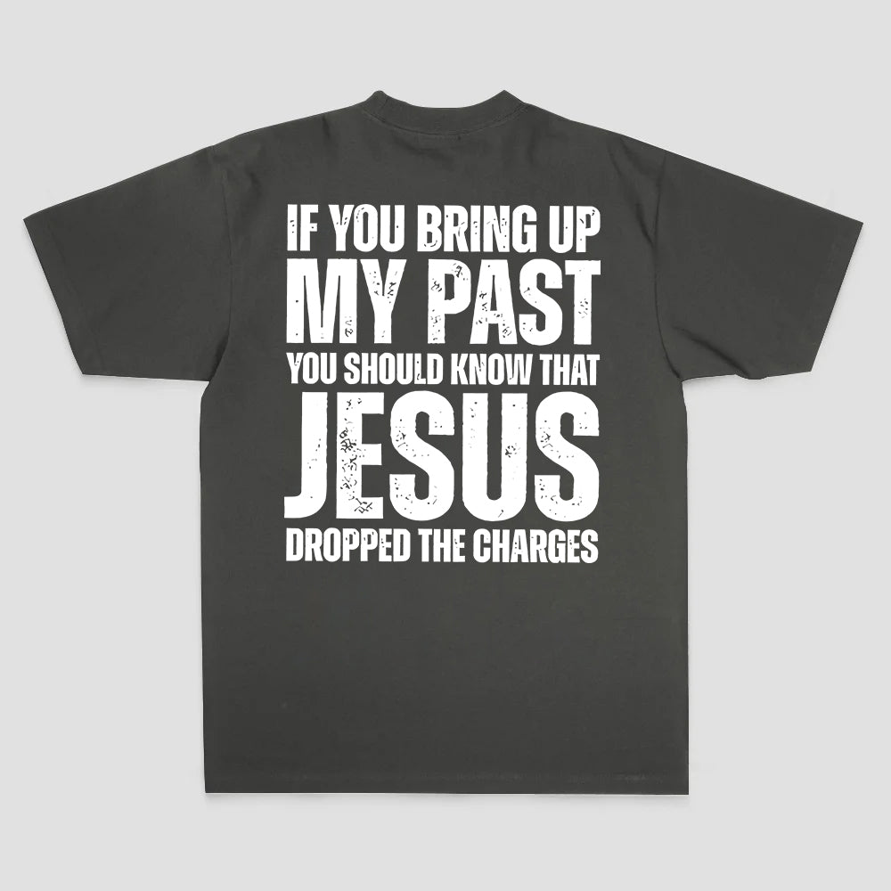 If You Bring Up My Past You Should Know That Jesus Dropped The Charges Printed Men's T-shirt