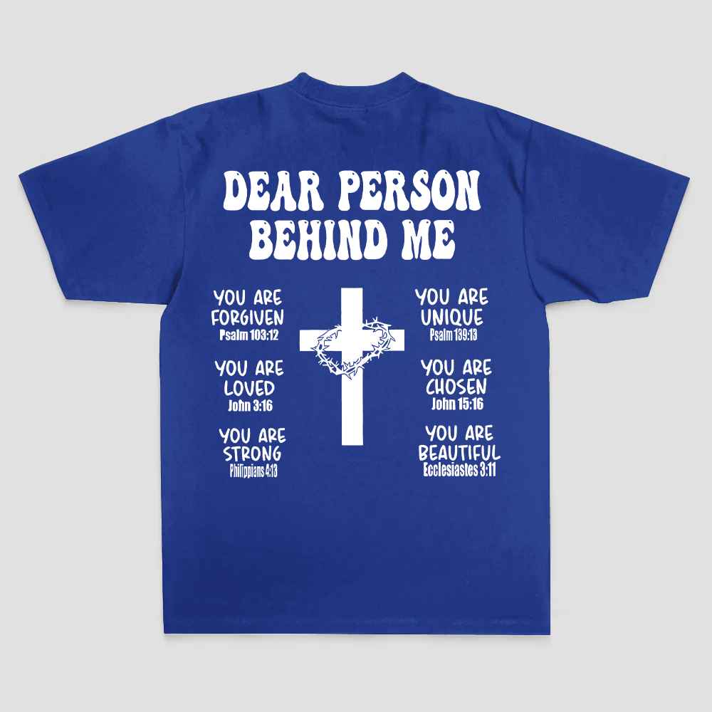 Dear Person Behind Me. You Are Forgiven You Are Unique You Are Loved. John 6:37 Philippians 4:13 Ecclesiastes 3:11 Printed Men's T-shirt