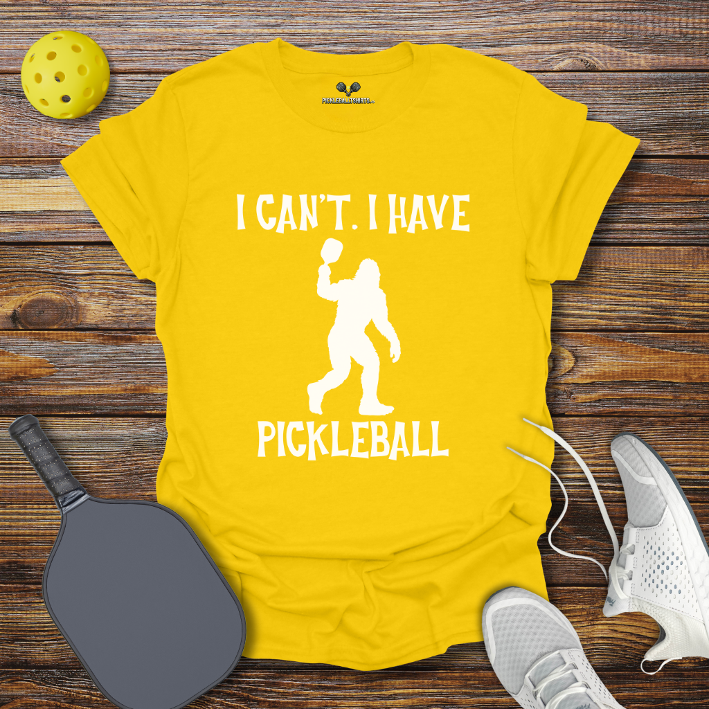 Funny Pickleball Shirt – I Can't I Have Pickleball Bigfoot T-Shirt