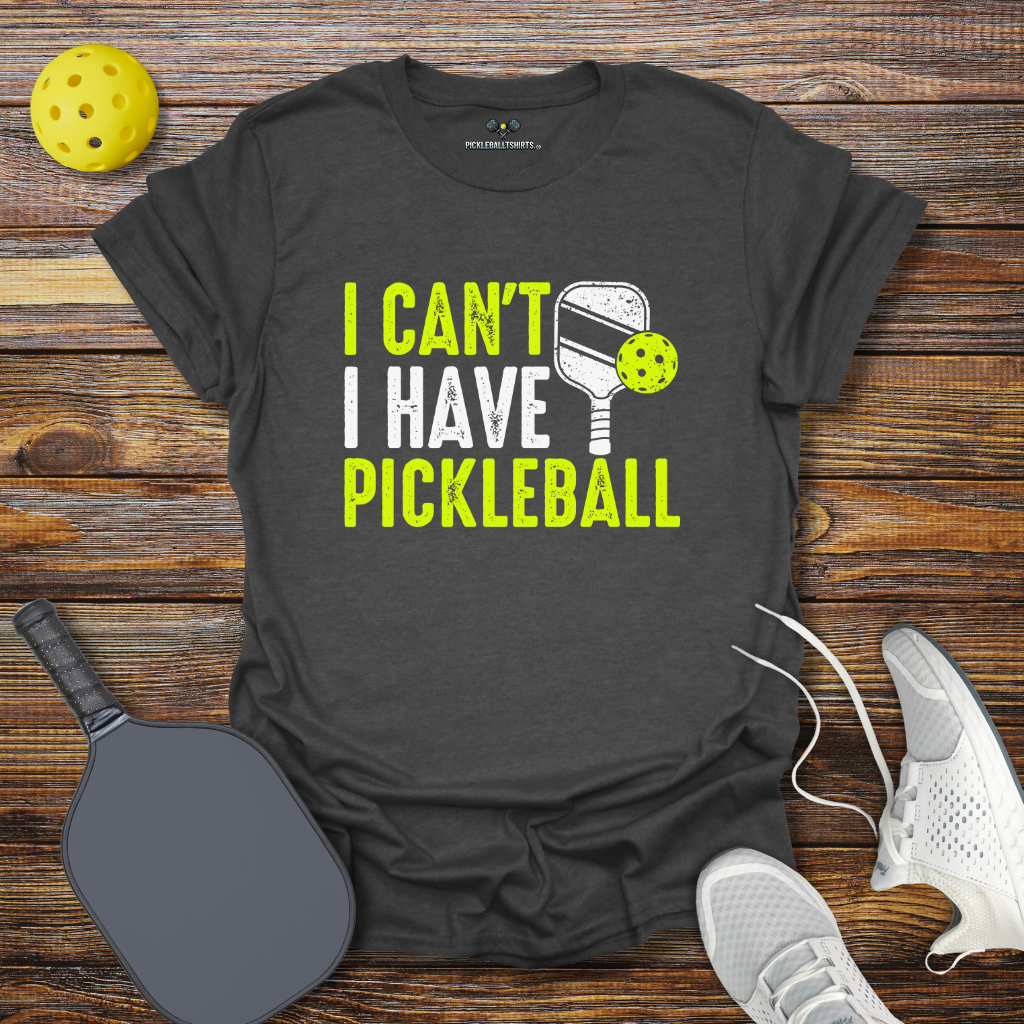 Funny Pickleball Shirt – I Can't I Have Pickleball T-Shirt