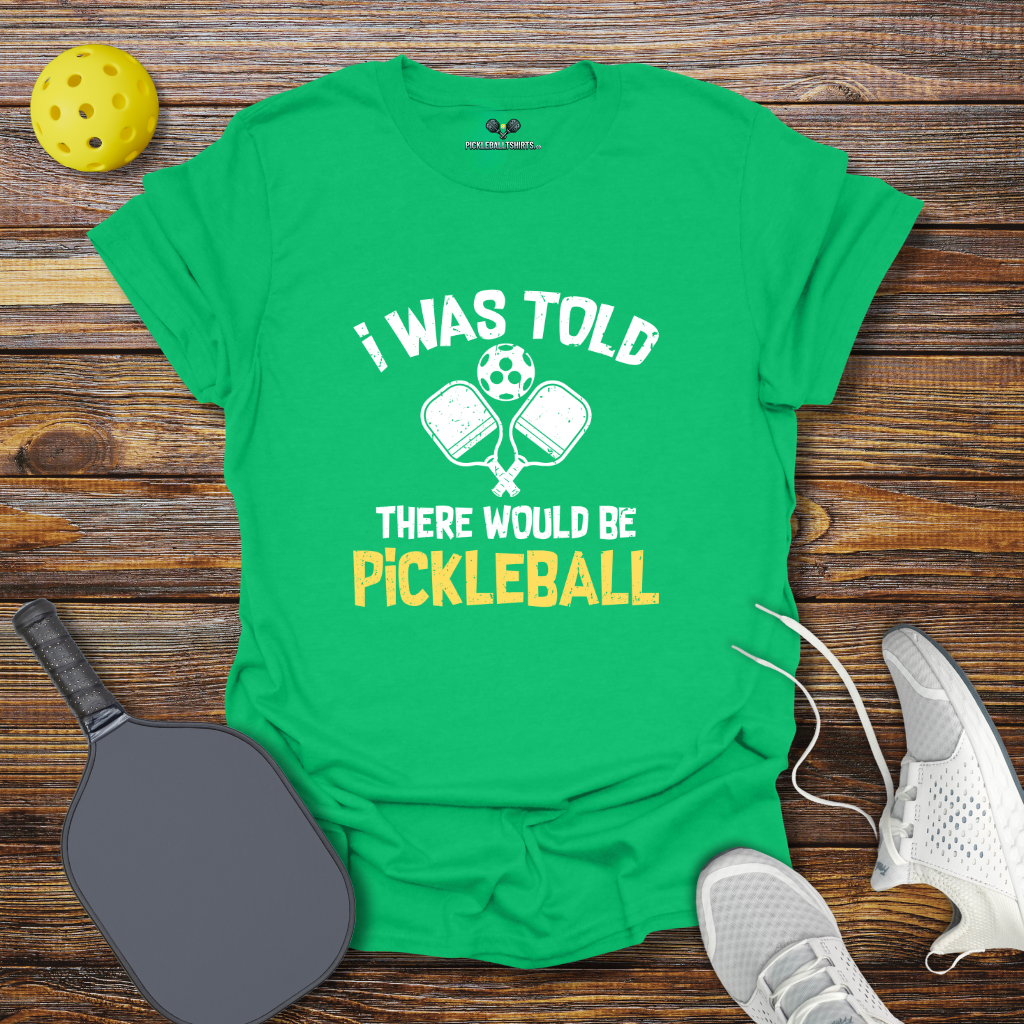 Funny Pickleball Shirt – I was Told there Would be Pickleball T-Shirt