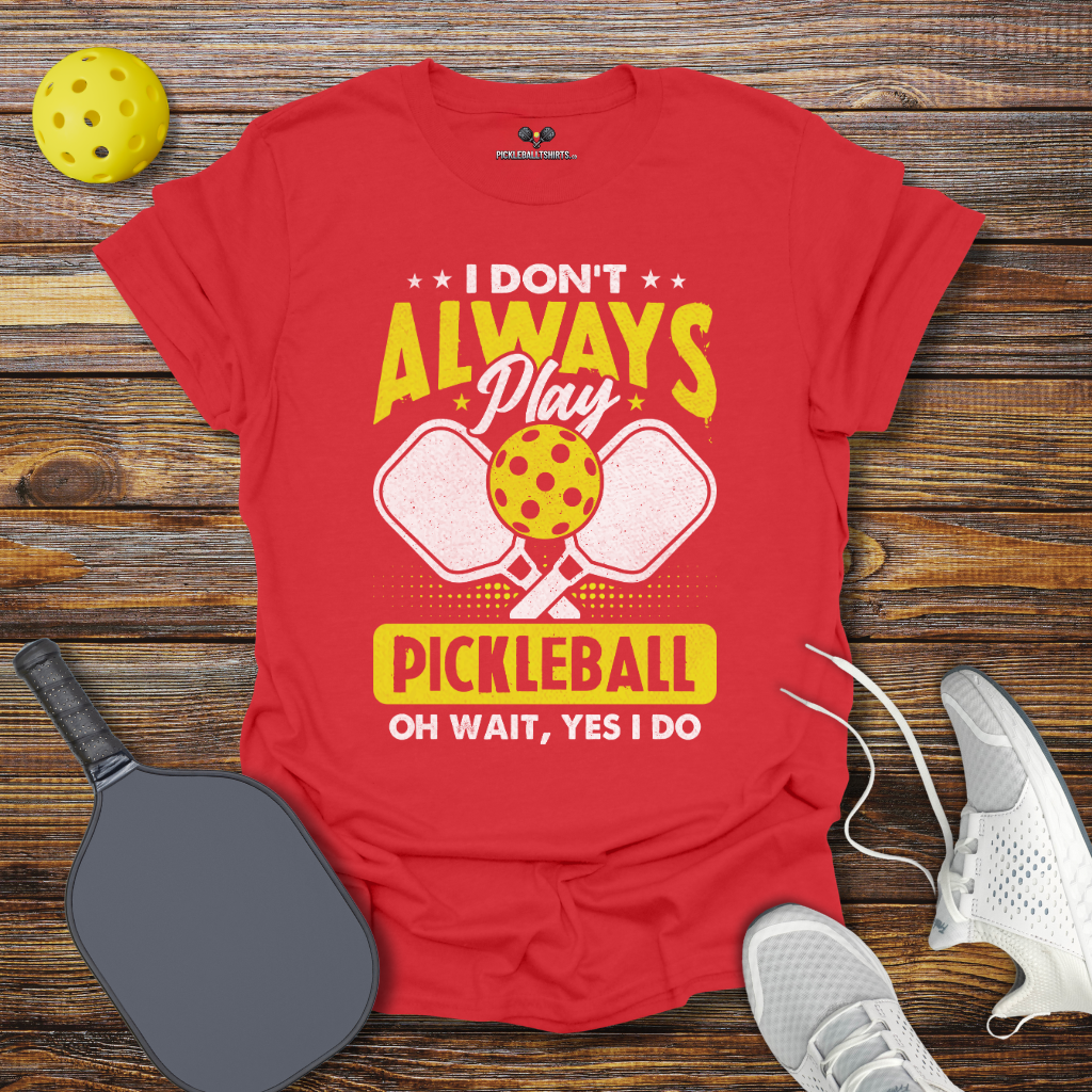 Funny Pickleball Shirt – I Don't Allways Play Pickleball oh Wait Yes I Do T-Shirt