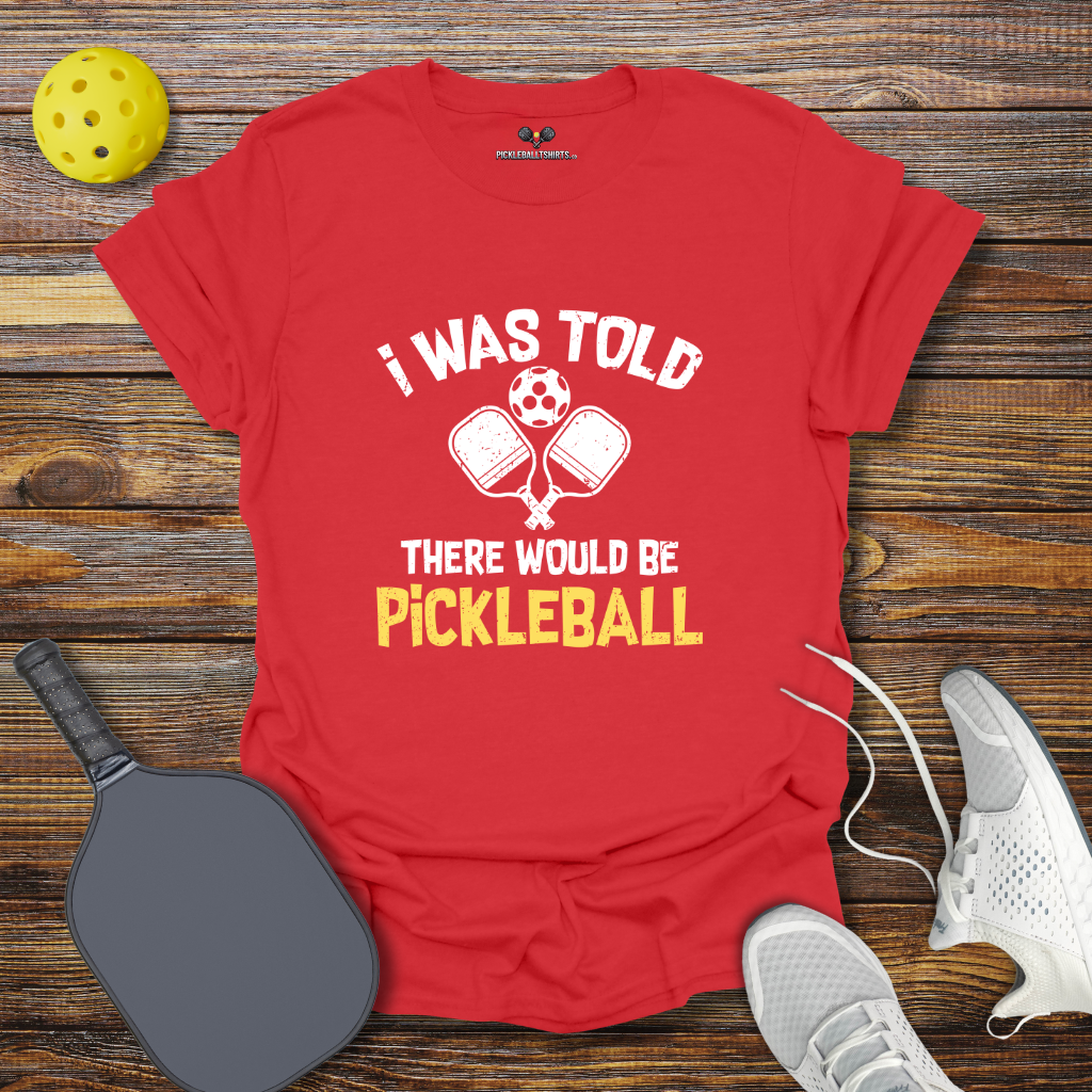 Funny Pickleball Shirt – I was Told there Would be Pickleball T-Shirt