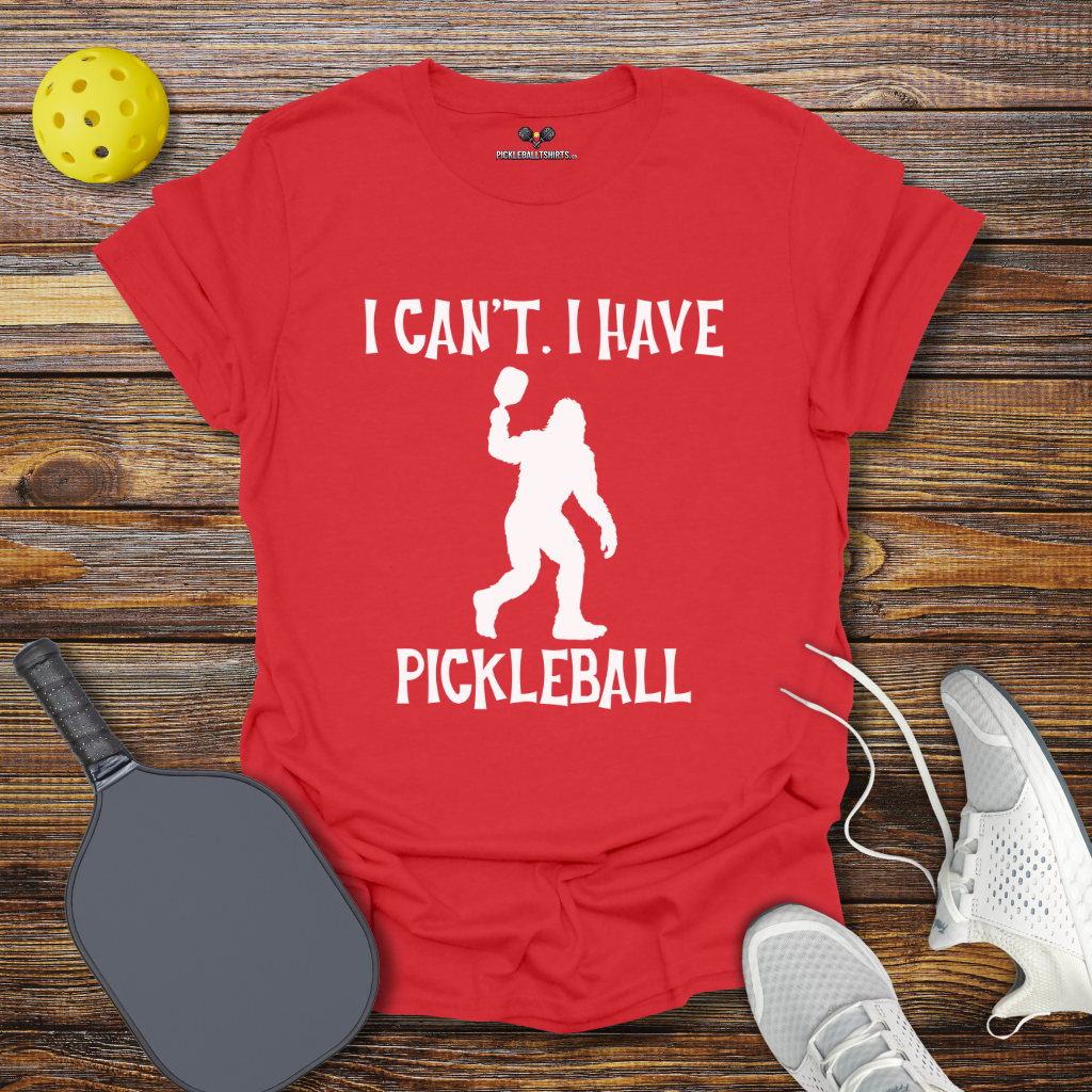 Funny Pickleball Shirt – I Can't I Have Pickleball Bigfoot T-Shirt