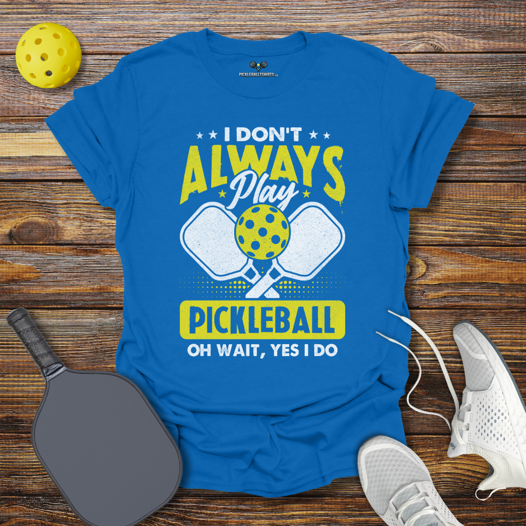 Funny Pickleball Shirt – I Don't Allways Play Pickleball oh Wait Yes I Do T-Shirt
