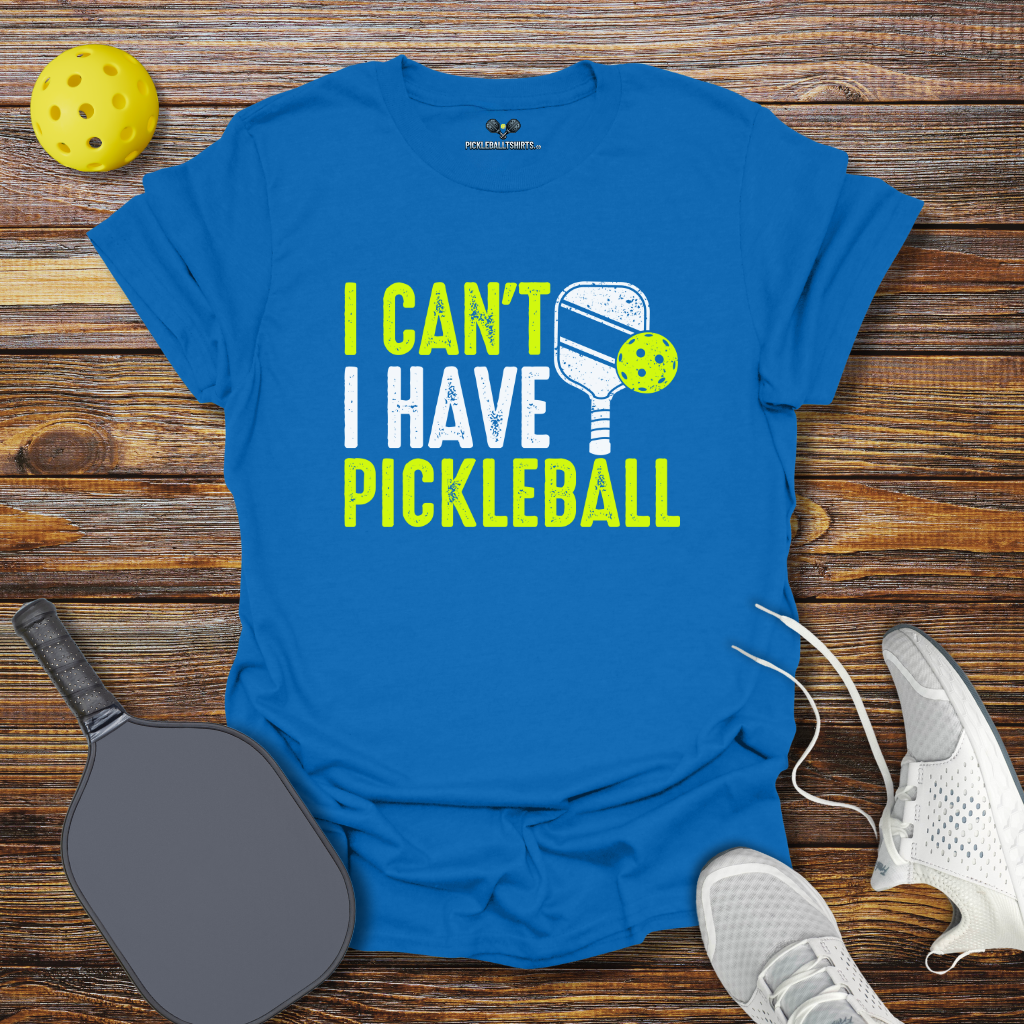 Funny Pickleball Shirt – I Can't I Have Pickleball T-Shirt