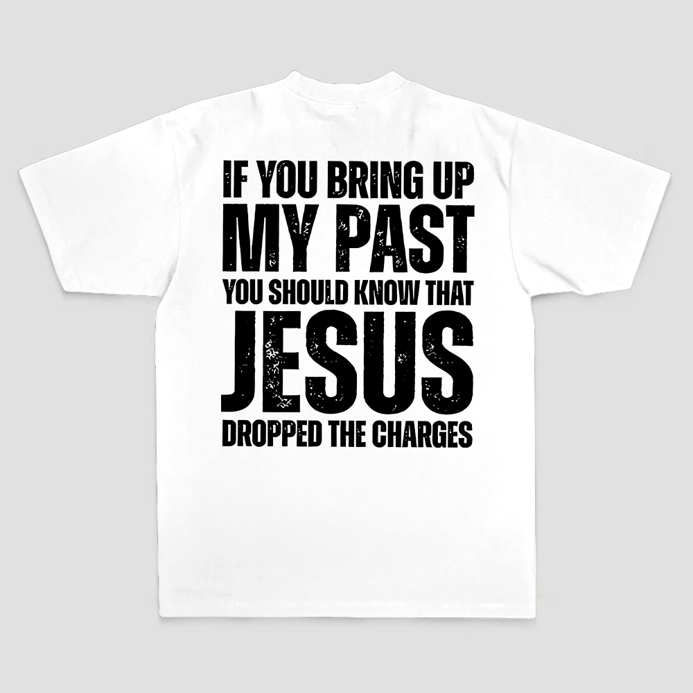 If You Bring Up My Past You Should Know That Jesus Dropped The Charges Printed Men's T-shirt