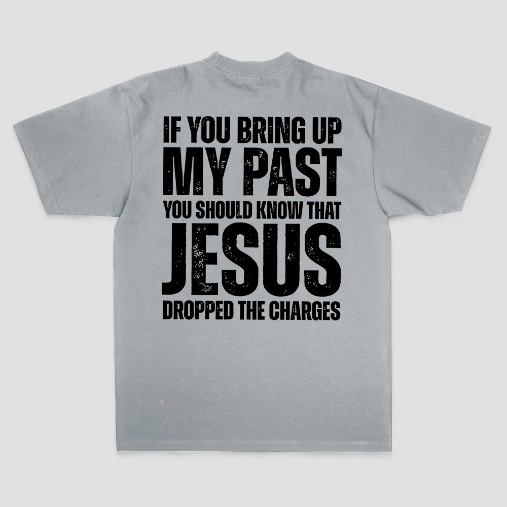 If You Bring Up My Past You Should Know That Jesus Dropped The Charges Printed Men's T-shirt