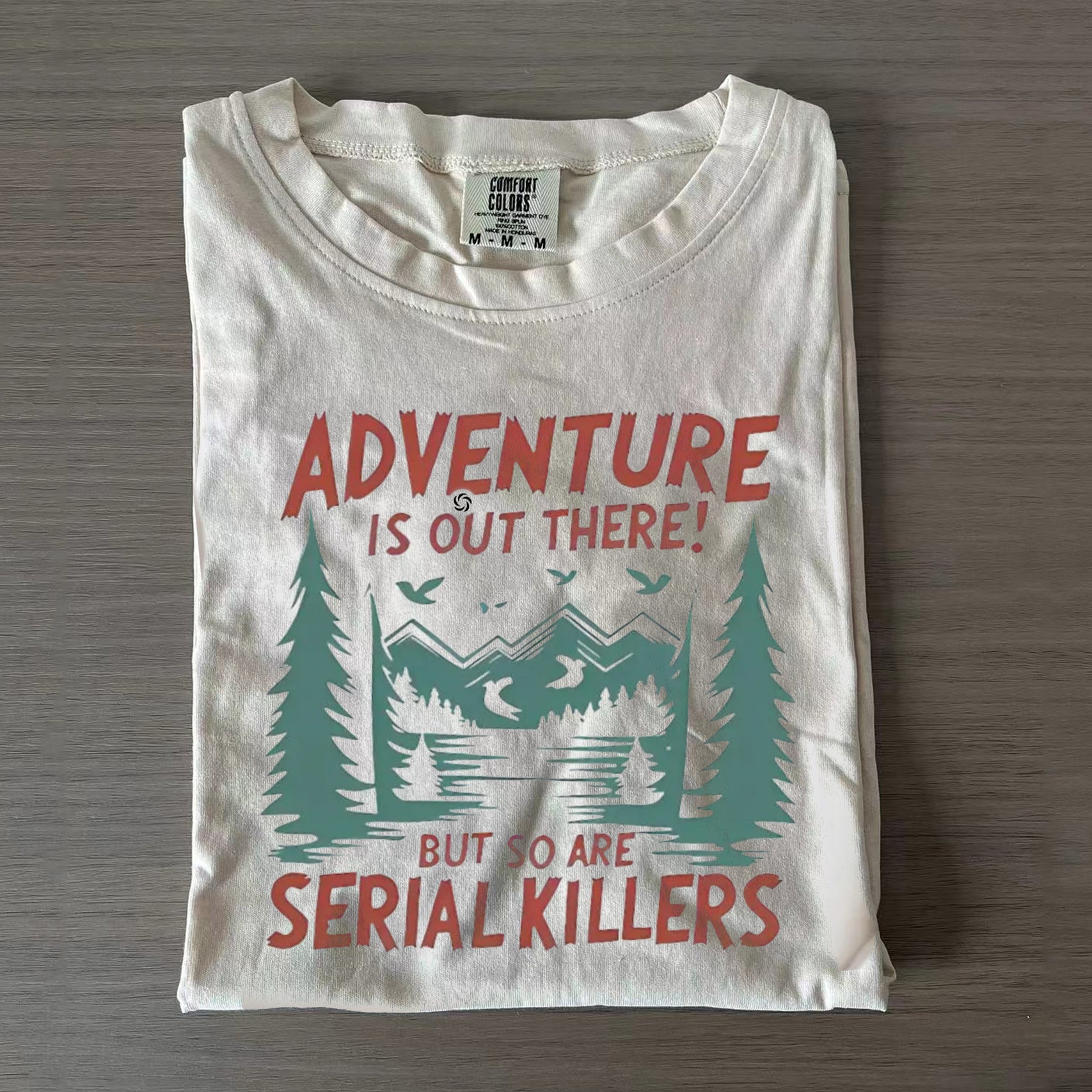 Comfort Colors Adventure Is Out There but So Are Serial Killers T-shirt
