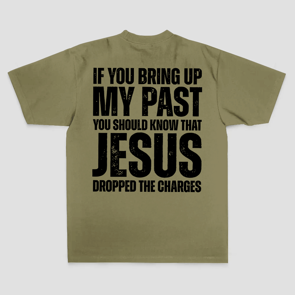 If You Bring Up My Past You Should Know That Jesus Dropped The Charges Printed Men's T-shirt