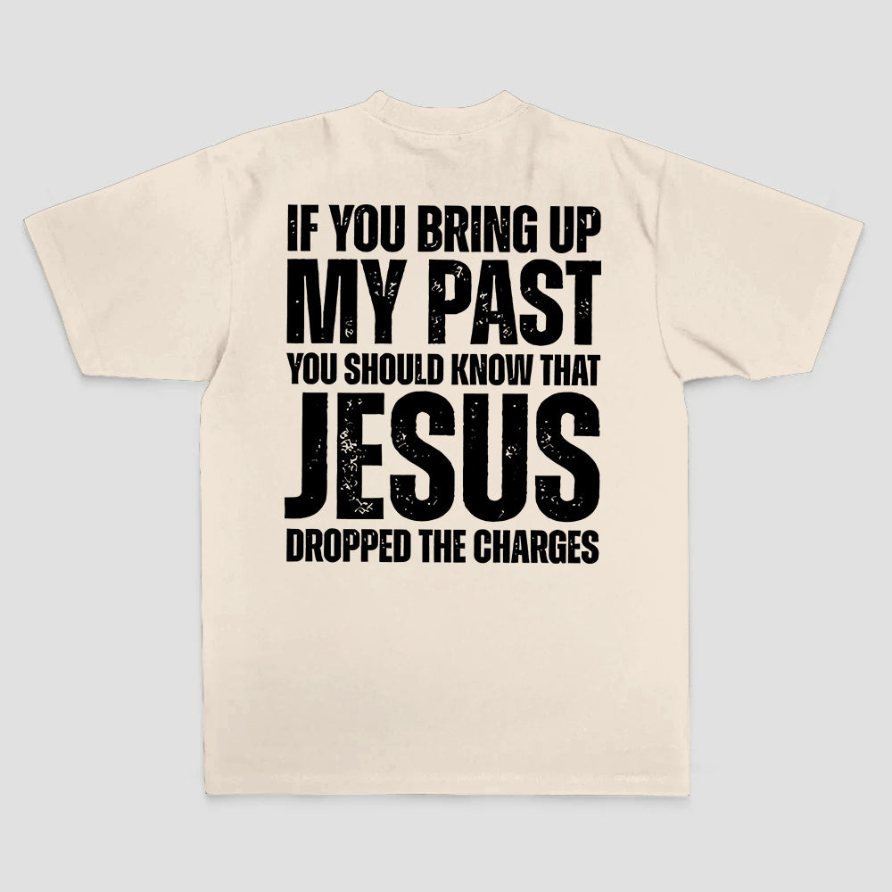 If You Bring Up My Past You Should Know That Jesus Dropped The Charges Printed Men's T-shirt