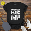 Funny Pickleball Shirt –  Smash Your Fears Ace Your Destiny Pickleball T-Shirt