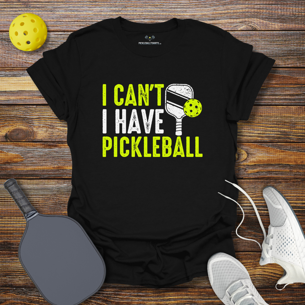 Funny Pickleball Shirt –  I Can't I Have Pickleball T-Shirt