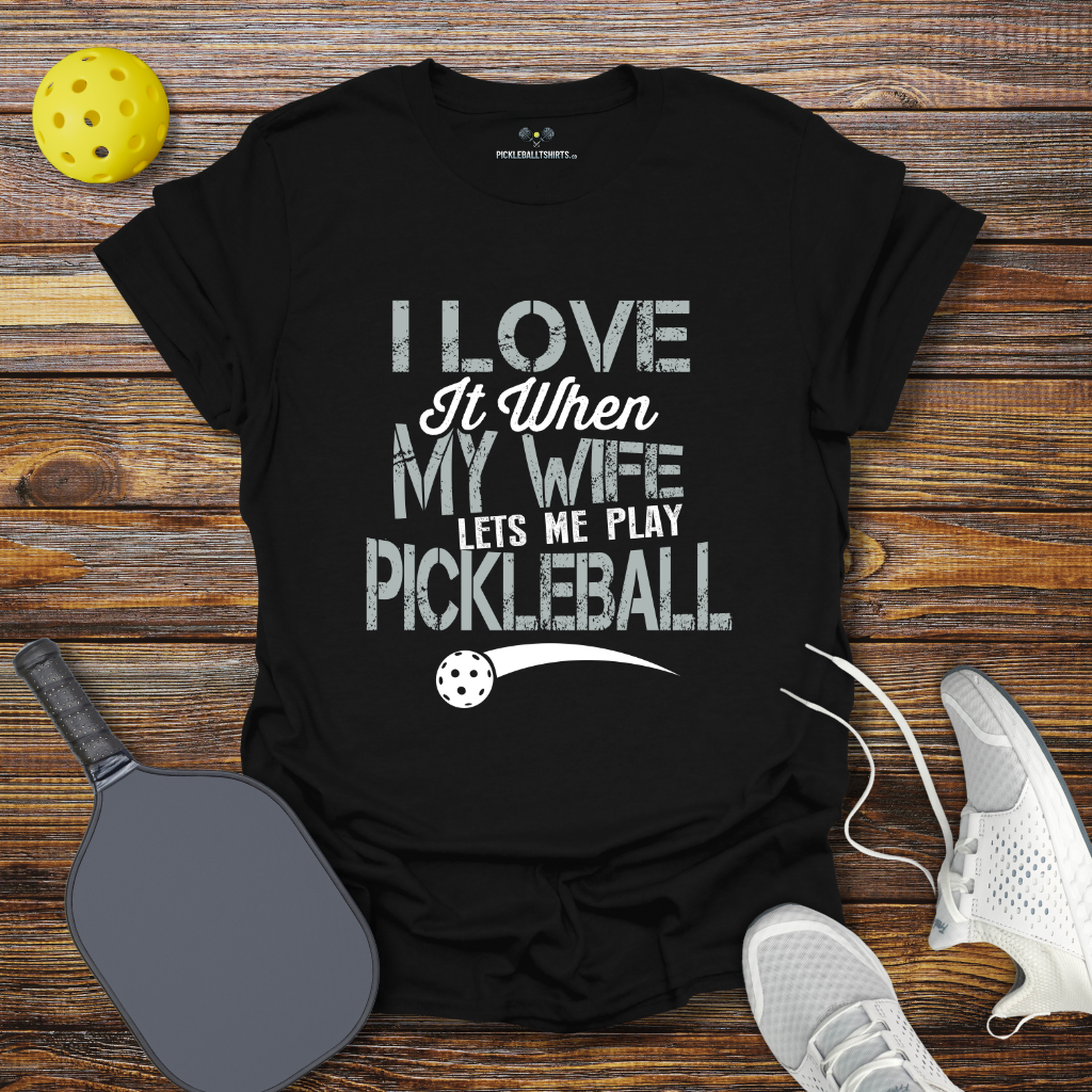 Funny Pickleball Shirt –  I Love at When my Wife lets me Play Pickleball T-Shirt