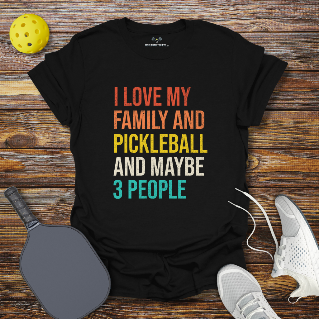 Funny Pickleball Shirt –  I Love my Family and Pickleball and Maybe 3 People T-Shirt