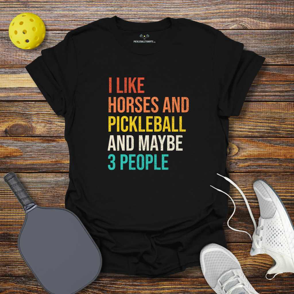 Funny Pickleball Shirt –  I Like Horses and Pickleball and Maybe 3 People T-Shirt