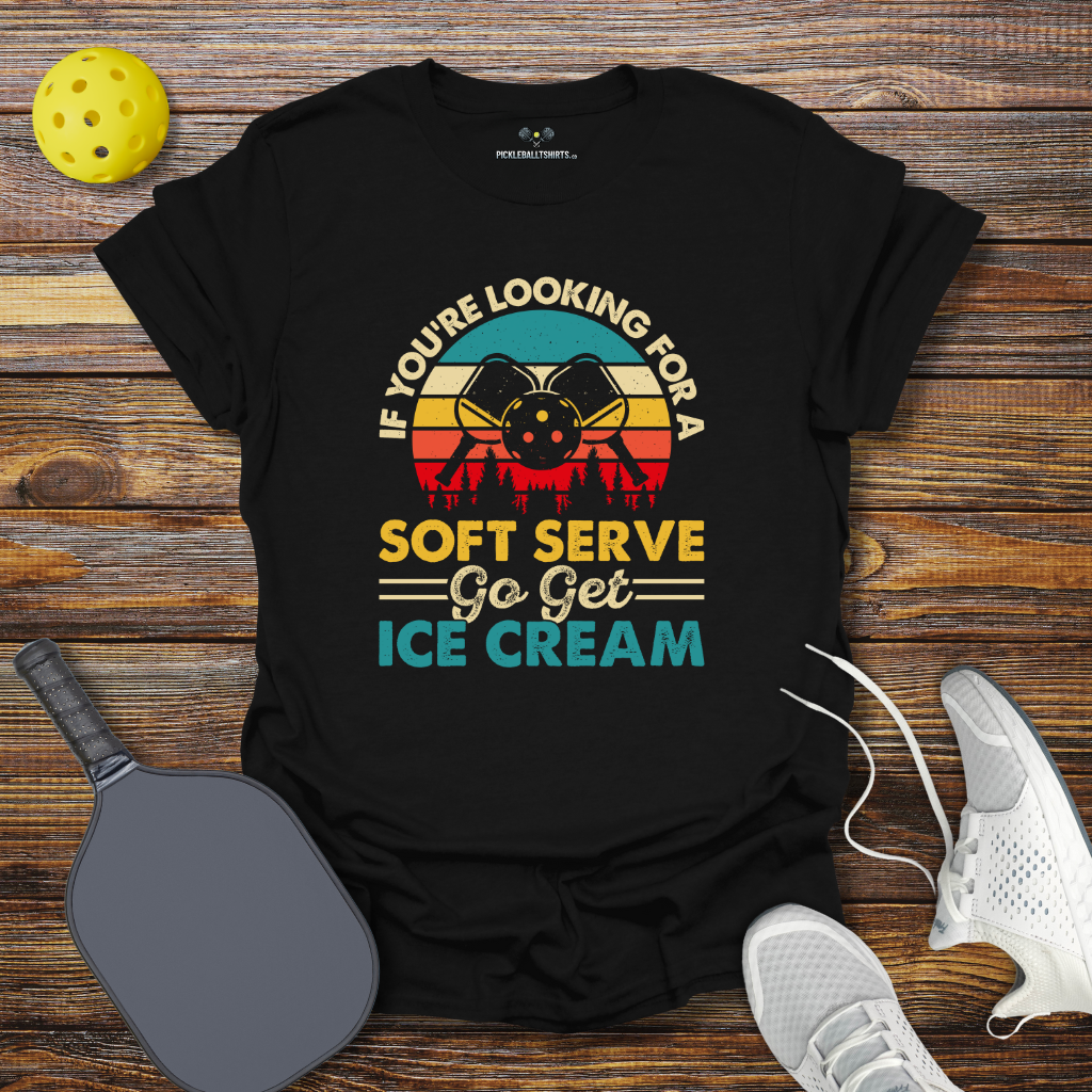 Funny Pickleball Shirt –  If You're Looking for a Soft Serve go get Ice Cream T-Shirt