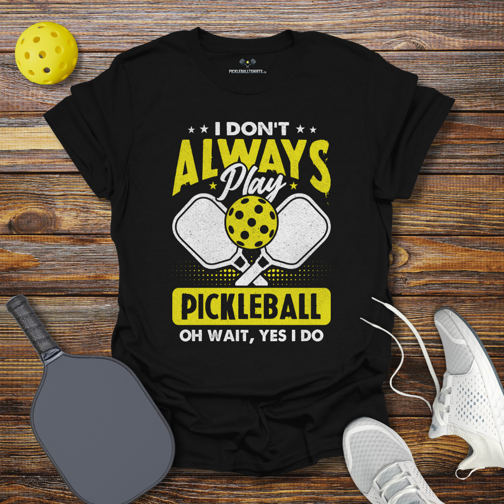 Funny Pickleball Shirt –  I Don't Allways Play Pickleball oh Wait Yes I Do T-Shirt