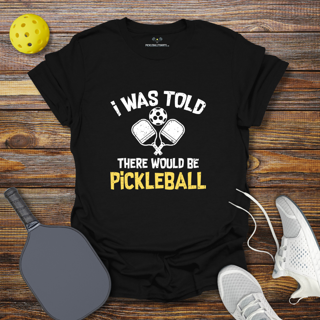 Funny Pickleball Shirt –  I was Told there Would be Pickleball T-Shirt