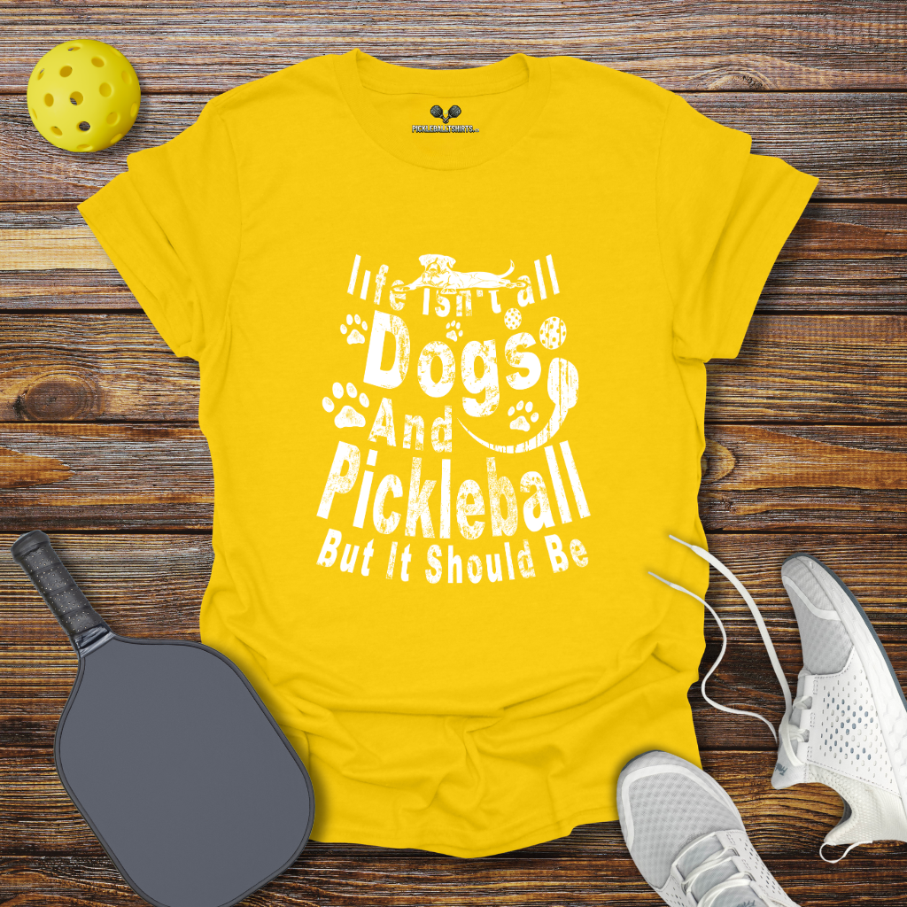 Funny Pickleball Shirt –  Life Isn't Dogs and Pickleball but it Should Be T-Shirt