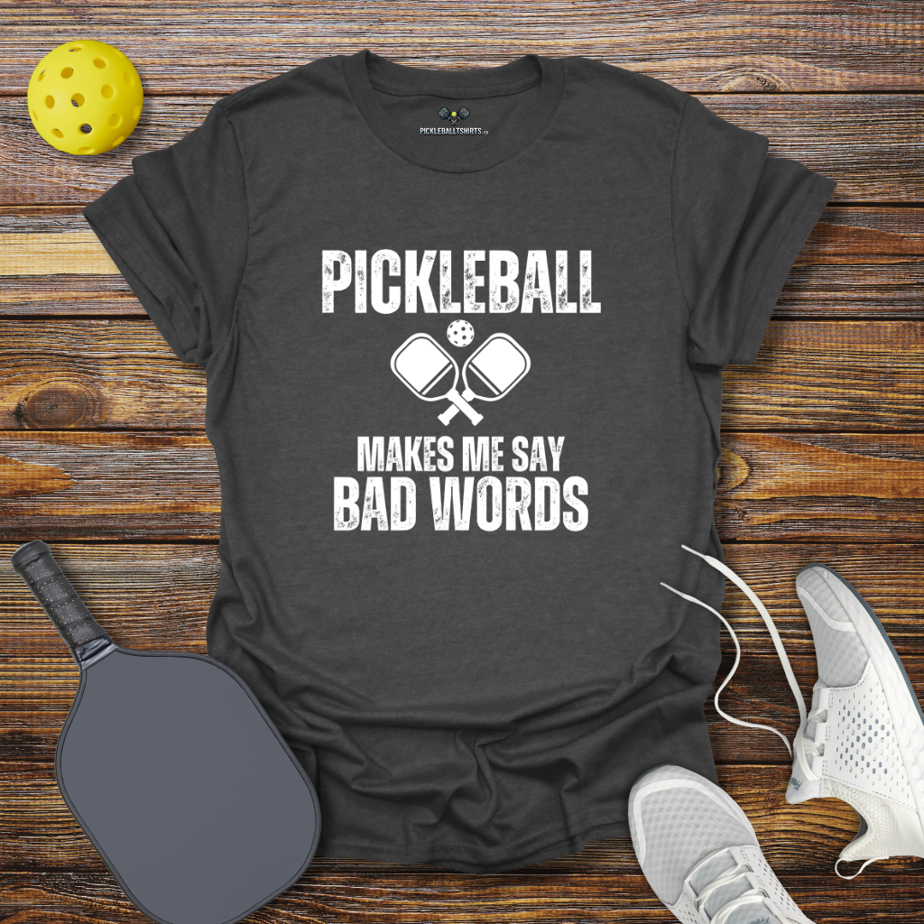 Funny Pickleball Shirt –  Pickleball Makes me say Bad Words T-Shirt
