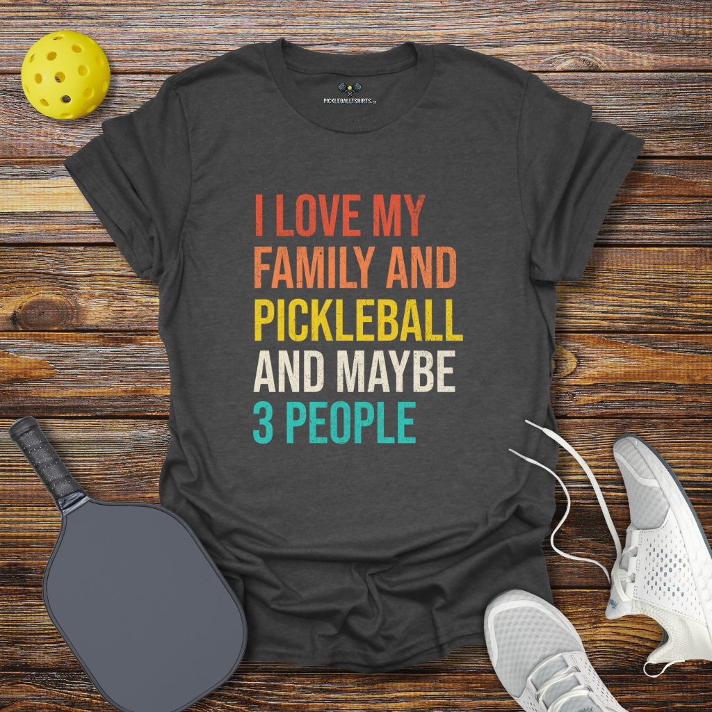 Funny Pickleball Shirt –  I Love my Family and Pickleball and Maybe 3 People T-Shirt