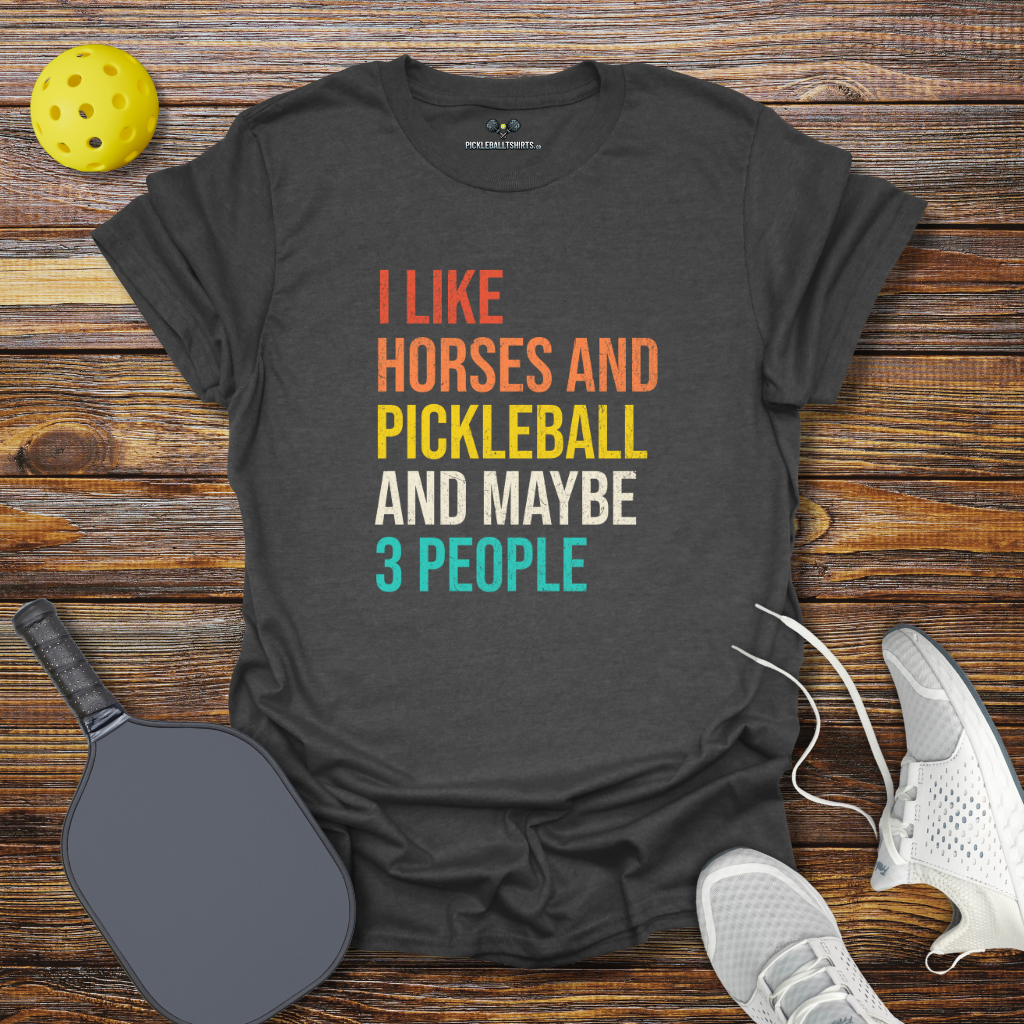 Funny Pickleball Shirt –  I Like Horses and Pickleball and Maybe 3 People T-Shirt