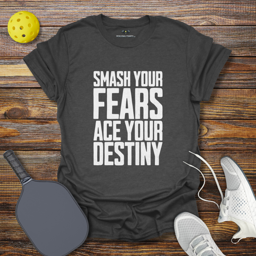 Funny Pickleball Shirt –  Smash Your Fears Ace Your Destiny Pickleball T-Shirt