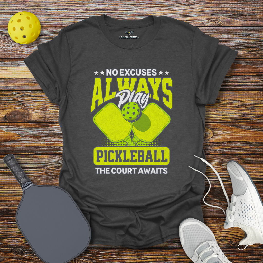 Funny Pickleball Shirt –  No Excuses Always play Pickleball T-Shirt