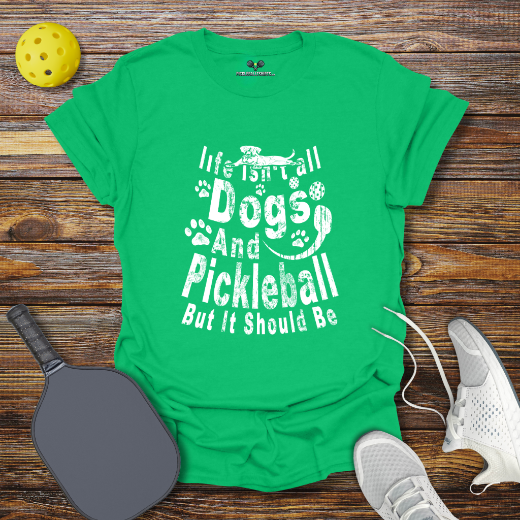 Funny Pickleball Shirt –  Life Isn't Dogs and Pickleball but it Should Be T-Shirt