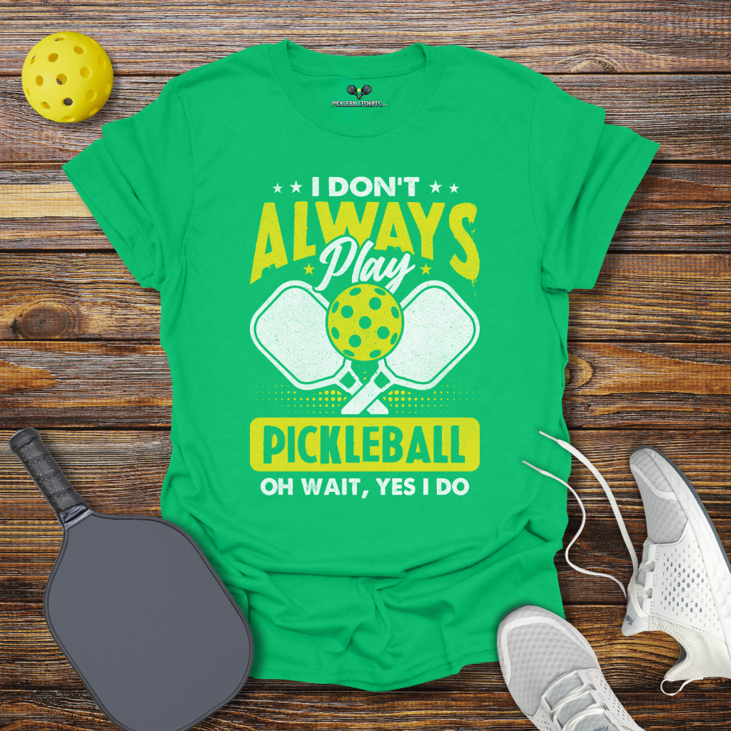 Funny Pickleball Shirt –  I Don't Allways Play Pickleball oh Wait Yes I Do T-Shirt