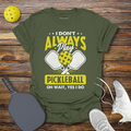 Funny Pickleball Shirt –  I Don't Allways Play Pickleball oh Wait Yes I Do T-Shirt
