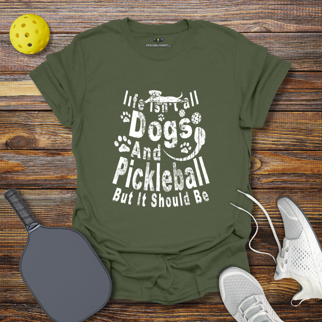 Funny Pickleball Shirt –  Life Isn't Dogs and Pickleball but it Should Be T-Shirt