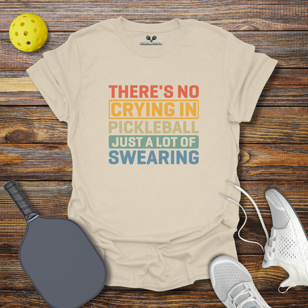 Funny Pickleball Shirt – There’s No Crying in Pickleball Just a Lot of Swearing