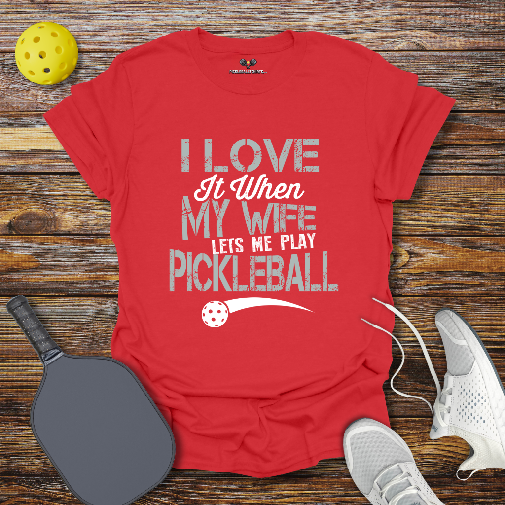 Funny Pickleball Shirt –  I Love at When my Wife lets me Play Pickleball T-Shirt