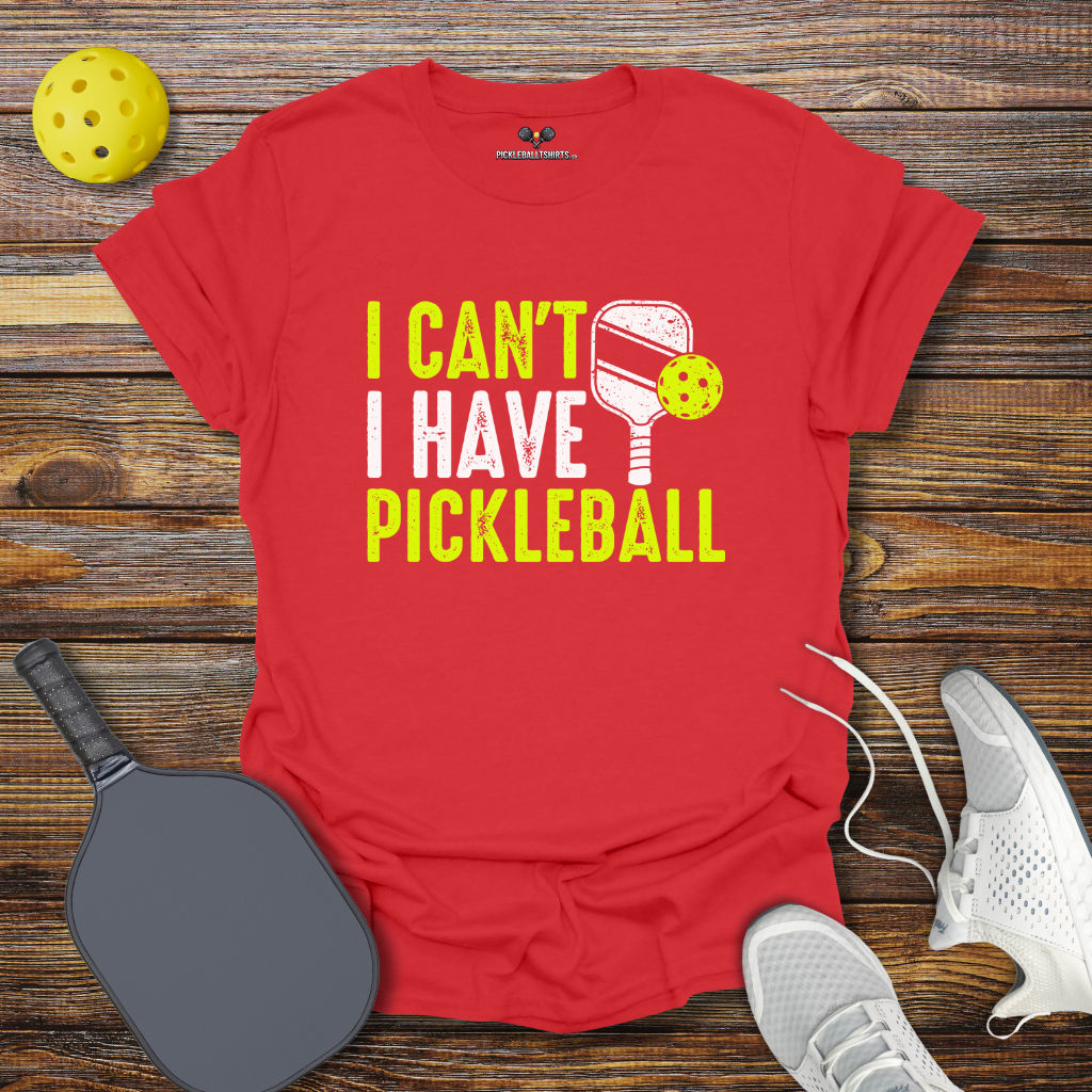 Funny Pickleball Shirt –  I Can't I Have Pickleball T-Shirt