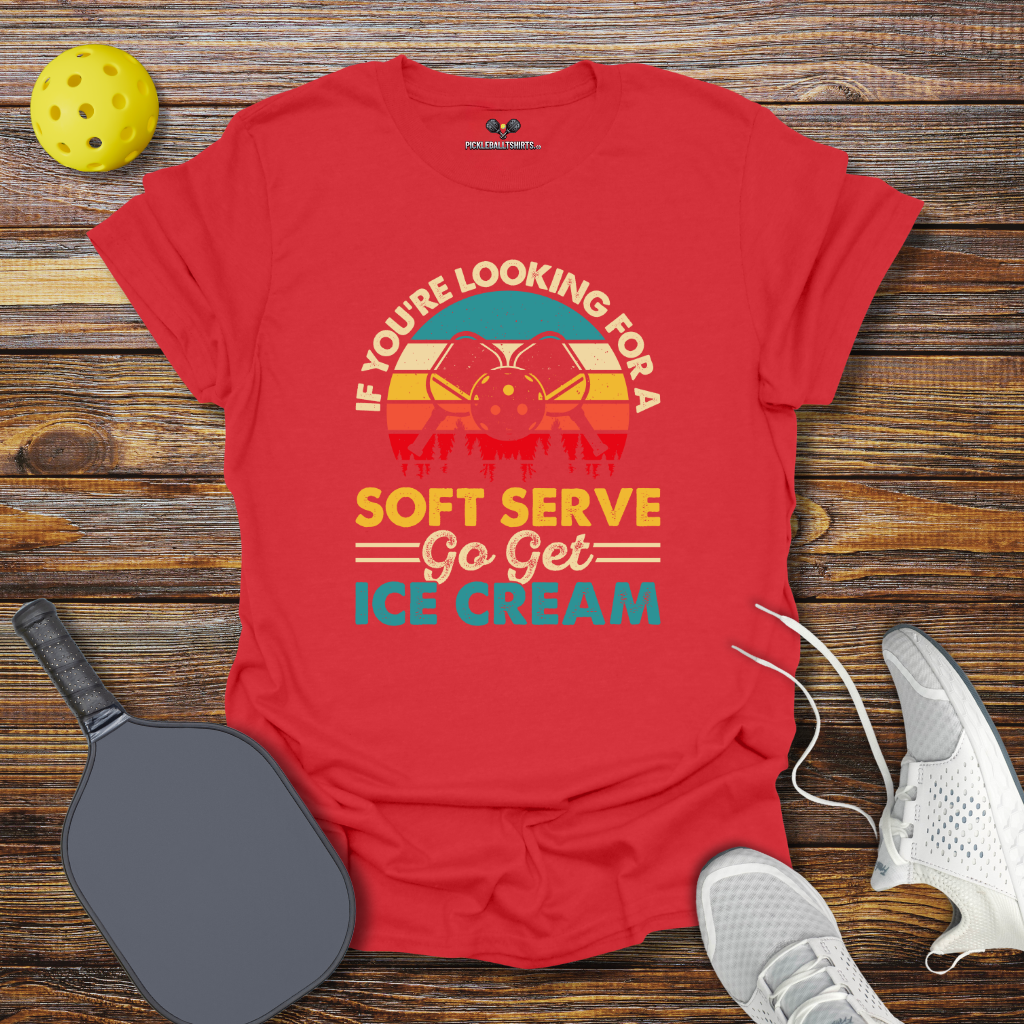 Funny Pickleball Shirt –  If You're Looking for a Soft Serve go get Ice Cream T-Shirt