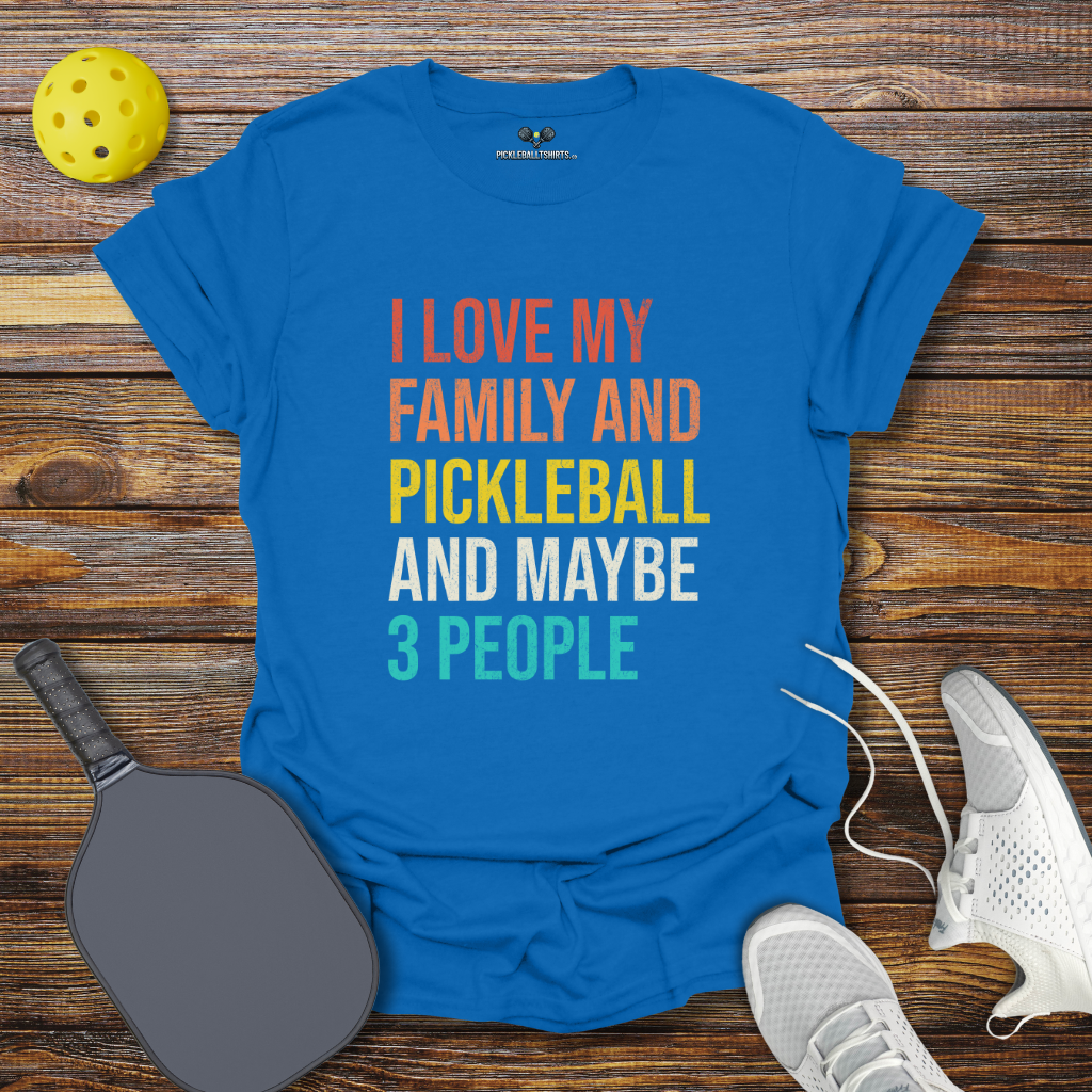 Funny Pickleball Shirt –  I Love my Family and Pickleball and Maybe 3 People T-Shirt