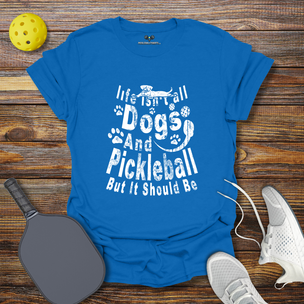 Funny Pickleball Shirt –  Life Isn't Dogs and Pickleball but it Should Be T-Shirt