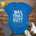 Funny Pickleball Shirt –  Was That Out? Pickleball T-Shirt