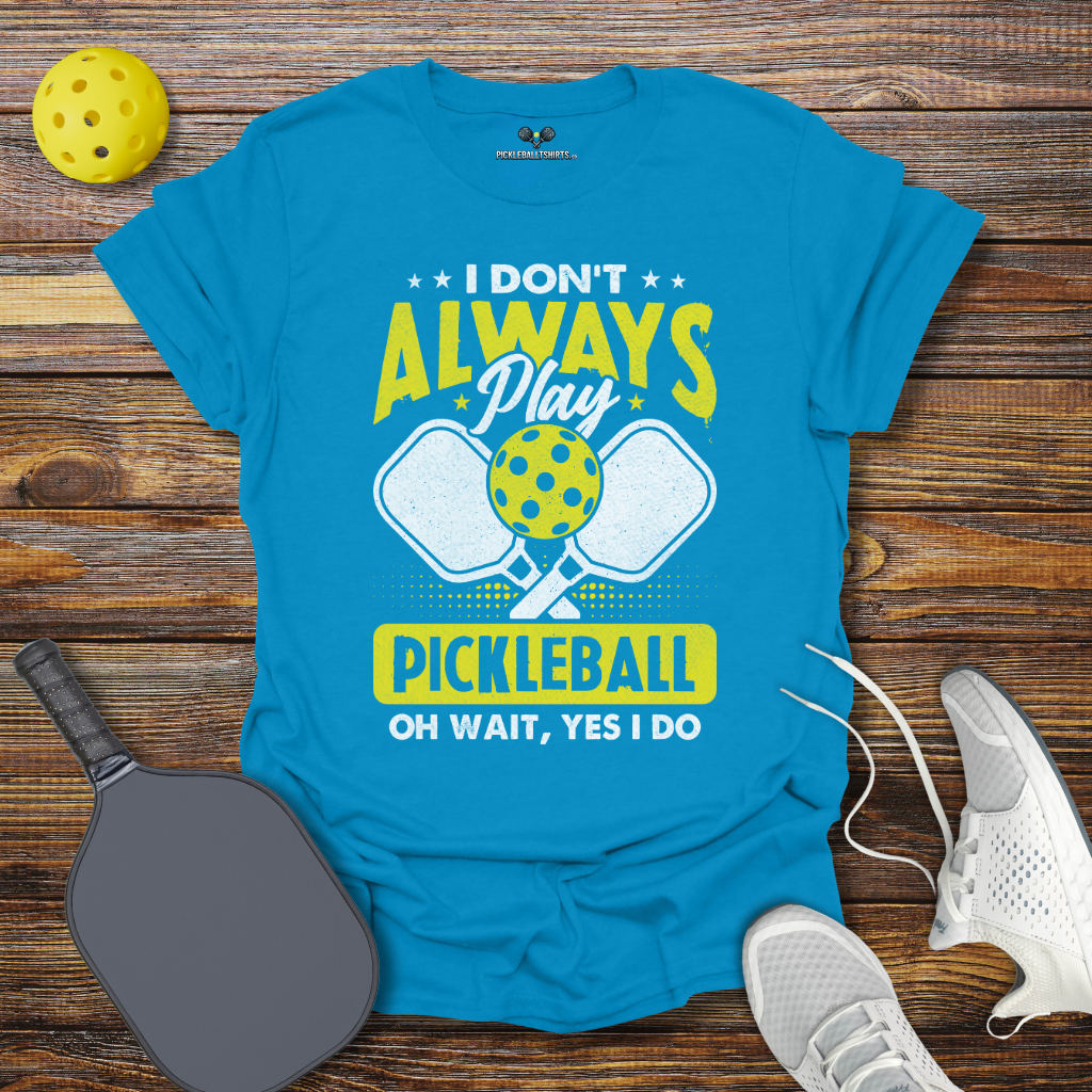 Funny Pickleball Shirt –  I Don't Allways Play Pickleball oh Wait Yes I Do T-Shirt