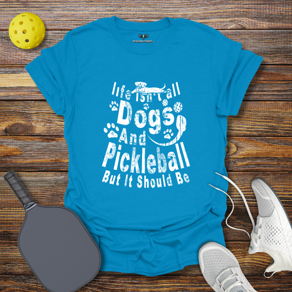 Funny Pickleball Shirt –  Life Isn't Dogs and Pickleball but it Should Be T-Shirt