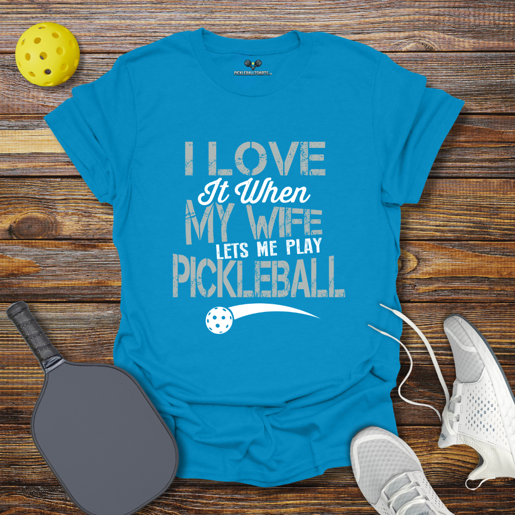 Funny Pickleball Shirt –  I Love at When my Wife lets me Play Pickleball T-Shirt