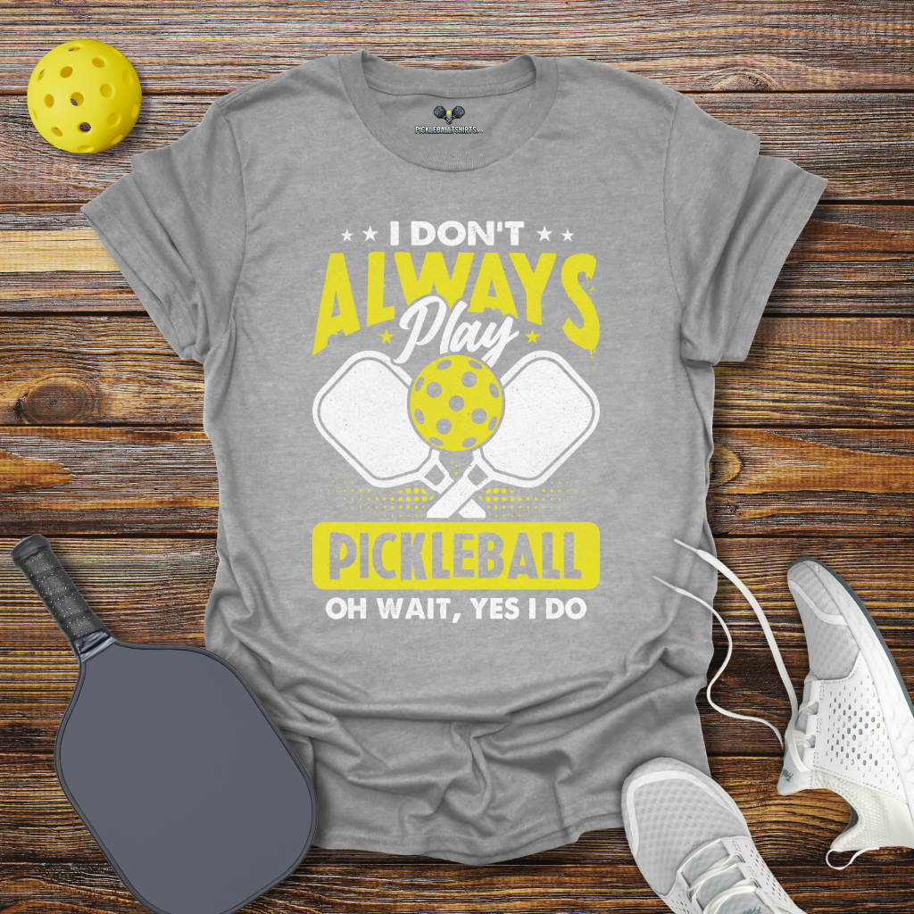 Funny Pickleball Shirt –  I Don't Allways Play Pickleball oh Wait Yes I Do T-Shirt