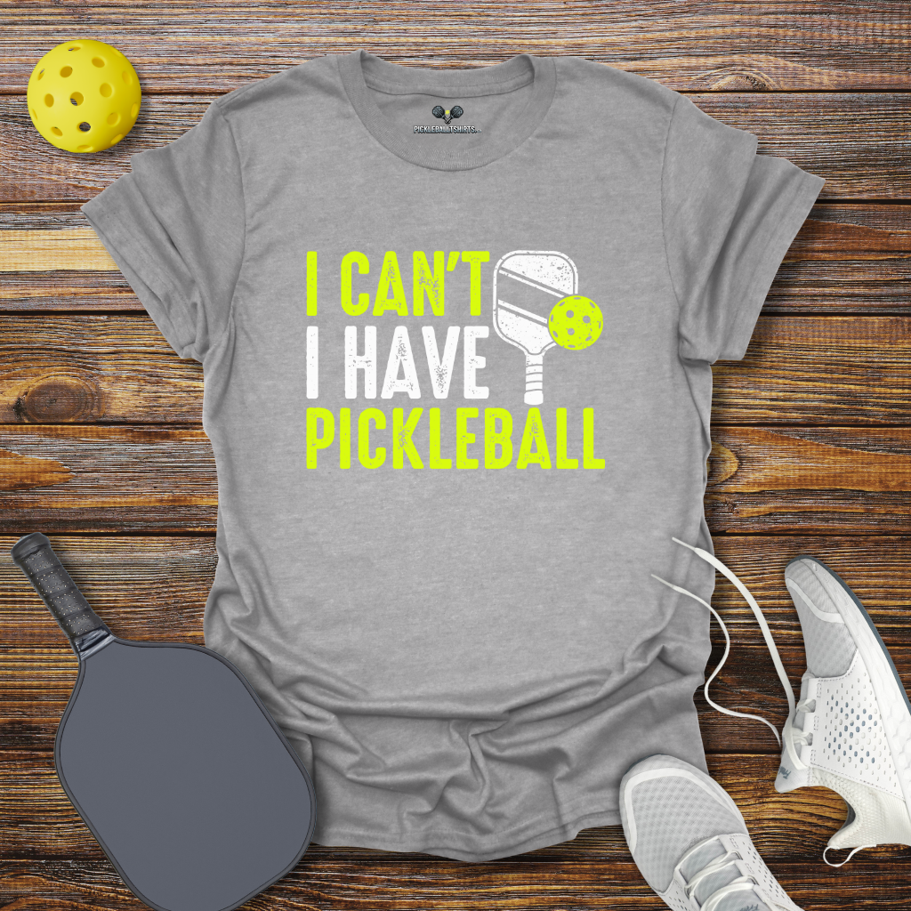 Funny Pickleball Shirt –  I Can't I Have Pickleball T-Shirt