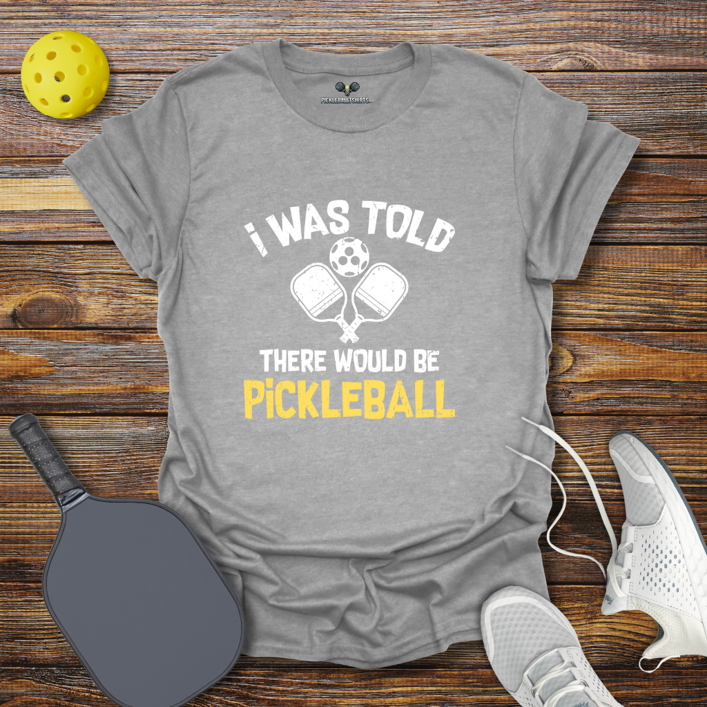 Funny Pickleball Shirt –  I was Told there Would be Pickleball T-Shirt