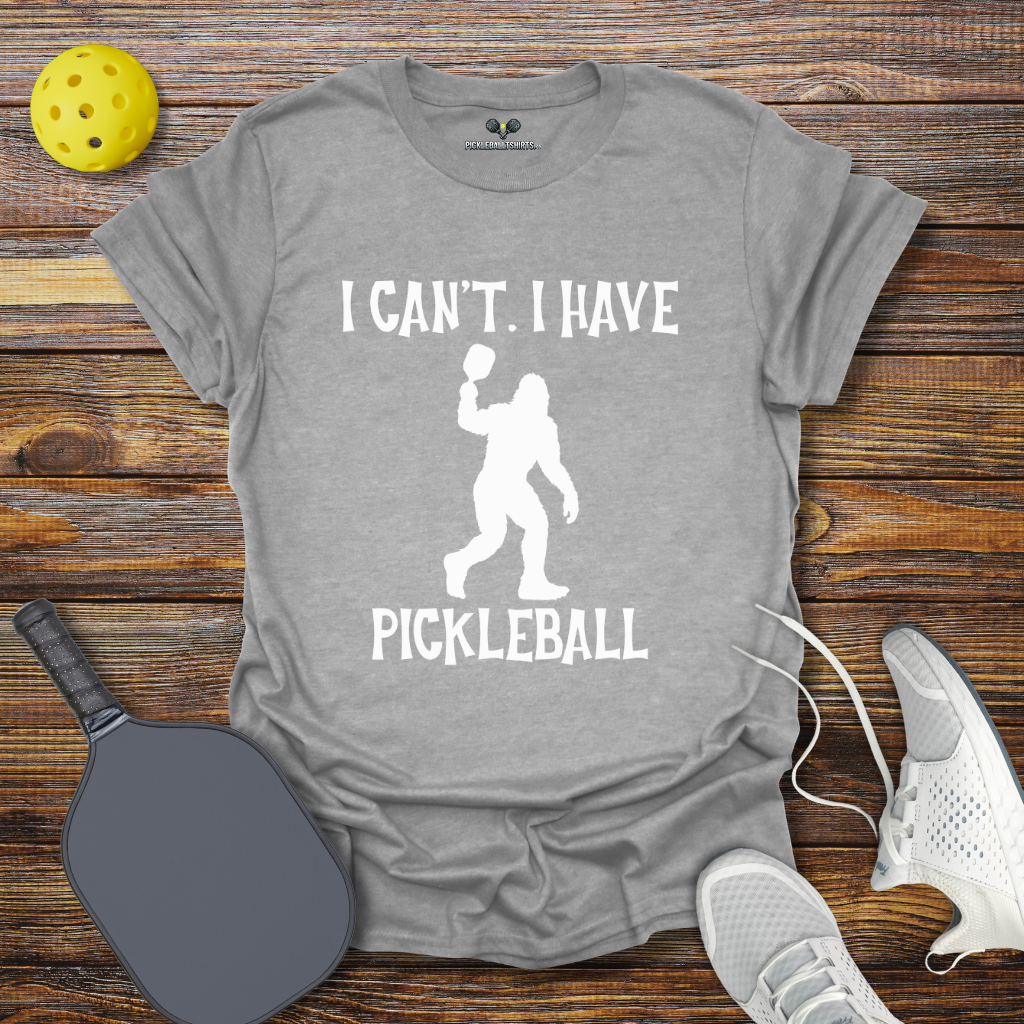 Funny Pickleball Shirt –  I Can't I Have Pickleball Bigfoot T-Shirt