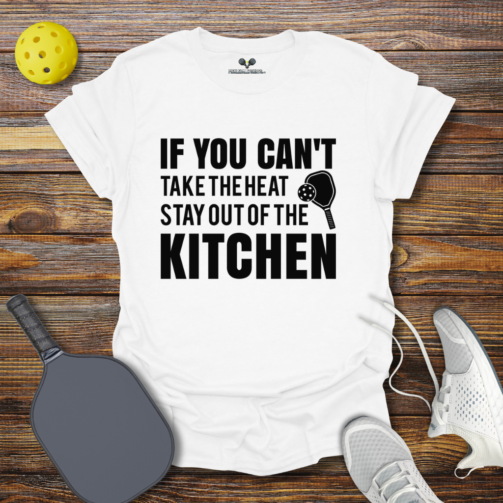 Funny Pickleball Shirt –  If You can't take the heat stay out of the Kitchen T-Shirt