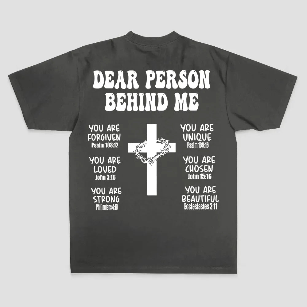 Dear Person Behind Me. You Are Forgiven You Are Unique You Are Loved. John 6:37 Philippians 4:13 Ecclesiastes 3:11 Printed Men's T-shirt