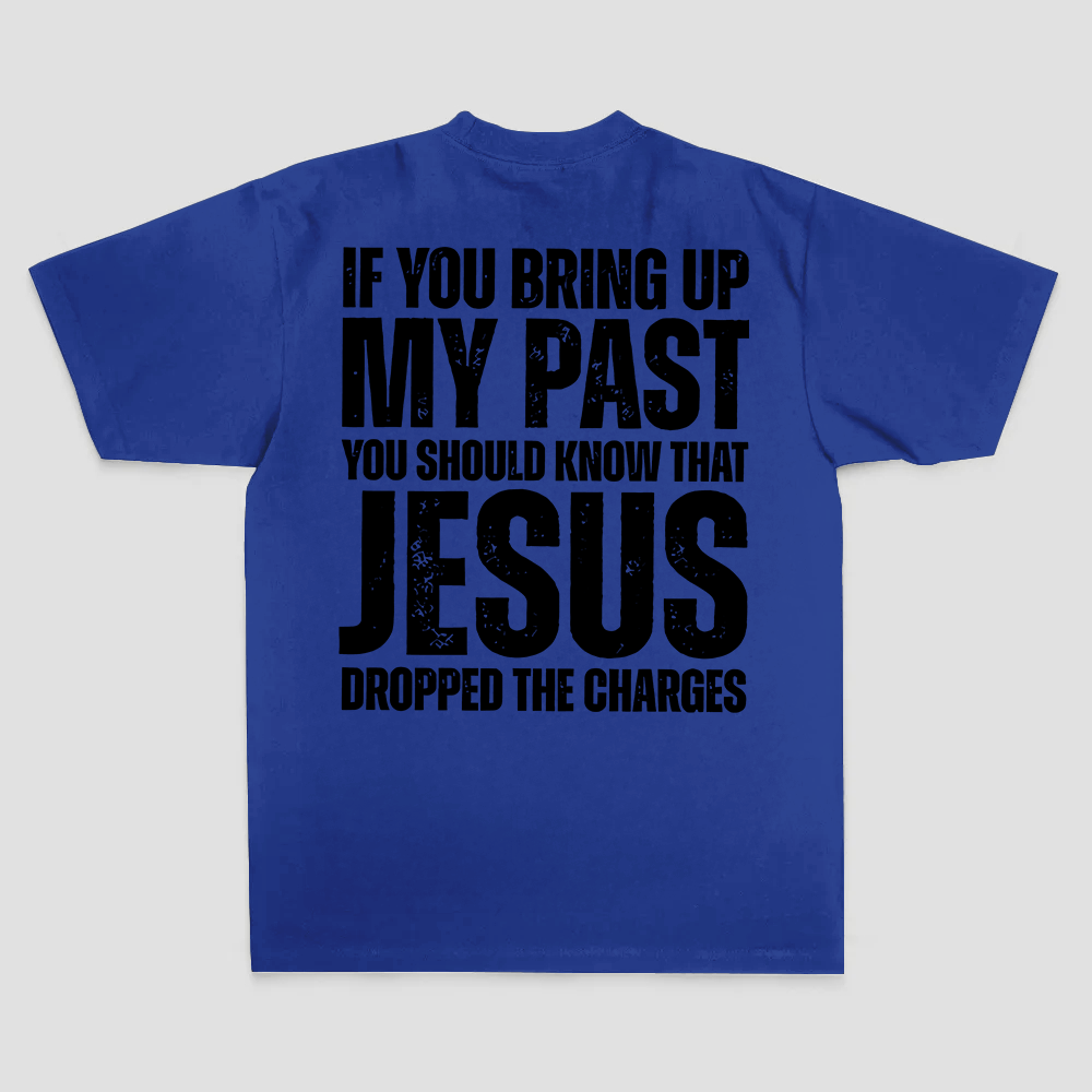 If You Bring Up My Past You Should Know That Jesus Dropped The Charges Printed Men's T-shirt